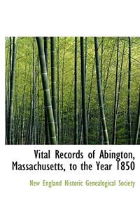 Vital Records of Abington, Massachusetts, to the Year 1850
