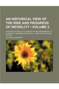 An  Historical View of the Rise and Progress of Infidelity (Volume 2); With Refutation of Its Principles and Reasonings, in a Series of Sermons Preach
