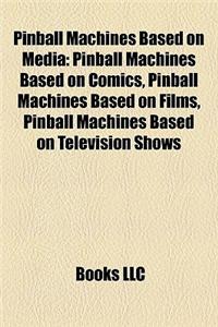 Pinball Machines Based on Media: Pinball Machines Based on Comics, Pinball Machines Based on Films, Pinball Machines Based on Television Shows