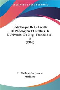 Bibliotheque De La Faculte De Philosophie Et Leettres De L'Universite De Liege, Fascicule 15-18 (1906)