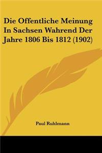 Die Offentliche Meinung In Sachsen Wahrend Der Jahre 1806 Bis 1812 (1902)