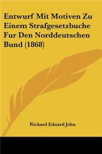 Entwurf Mit Motiven Zu Einem Strafgesetzbuche Fur Den Norddeutschen Bund (1868)