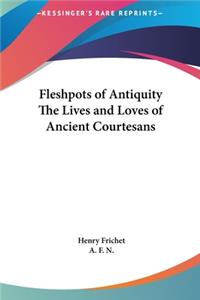 Fleshpots of Antiquity the Lives and Loves of Ancient Courtesans