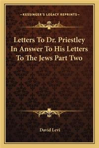 Letters to Dr. Priestley in Answer to His Letters to the Jews Part Two