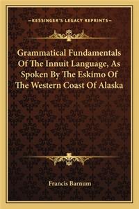 Grammatical Fundamentals of the Innuit Language, as Spoken by the Eskimo of the Western Coast of Alaska
