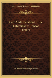 Care And Operation Of The Caterpillar 75 Tractor (1917)