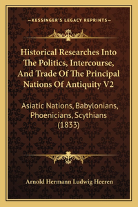 Historical Researches Into The Politics, Intercourse, And Trade Of The Principal Nations Of Antiquity V2: Asiatic Nations, Babylonians, Phoenicians, Scythians (1833)