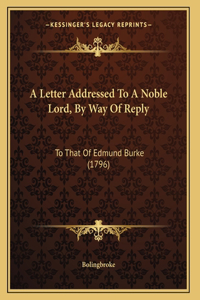 A Letter Addressed To A Noble Lord, By Way Of Reply