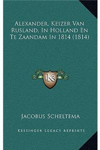 Alexander, Keizer Van Rusland, In Holland En Te Zaandam In 1814 (1814)