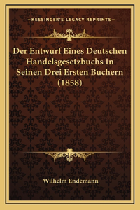 Der Entwurf Eines Deutschen Handelsgesetzbuchs In Seinen Drei Ersten Buchern (1858)