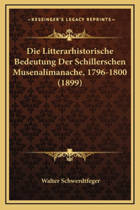 Die Litterarhistorische Bedeutung Der Schillerschen Musenalimanache, 1796-1800 (1899)