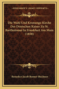 Die Wahl Und Kronungs-Kirche Der Deutschen Kaiser Zu St. Bartholomai In Frankfurt Am Main (1858)