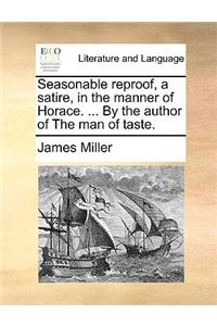 Seasonable Reproof, a Satire, in the Manner of Horace. ... by the Author of the Man of Taste.