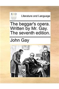 The Beggar's Opera. Written by Mr. Gay. the Seventh Edition.