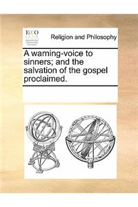 A Warning-Voice to Sinners; And the Salvation of the Gospel Proclaimed.