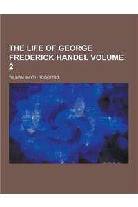 The Life of George Frederick Handel Volume 2