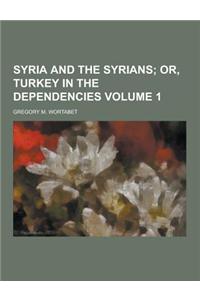 Syria and the Syrians Volume 1