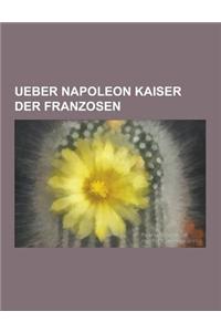 Ueber Napoleon Kaiser Der Franzosen