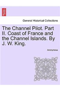 Channel Pilot. Part II. Coast of France and the Channel Islands. By J. W. King. FIFTH EDITION