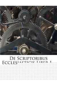 de Scriptoribus Ecclesiasticis Liber 1...