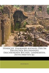 Hinrichs' Halbjahrs-katalog Der Im Deutschen Buchhandel Erschienenen Bücher, Landkarten, Zeitschriften &c