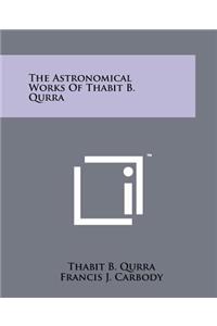 Astronomical Works Of Thabit B. Qurra