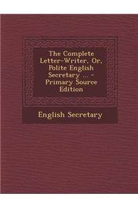 The Complete Letter-Writer, Or, Polite English Secretary ...