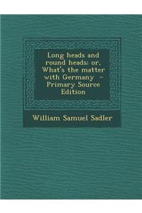 Long Heads and Round Heads; Or, What's the Matter with Germany