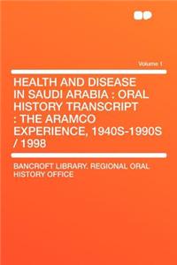 Health and Disease in Saudi Arabia: Oral History Transcript: The Aramco Experience, 1940s-1990s / 1998 Volume 1