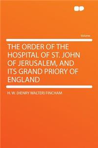 The Order of the Hospital of St. John of Jerusalem, and Its Grand Priory of England