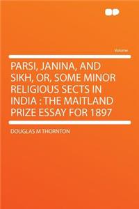 Parsi, Janina, and Sikh, Or, Some Minor Religious Sects in India