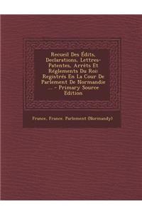 Recueil Des Édits, Declarations, Lettres-Patentes, Arrêts Et Réglements Du Roi