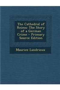 The Cathedral of Reims: The Story of a German Crime
