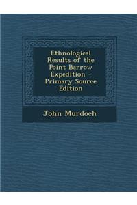 Ethnological Results of the Point Barrow Expedition