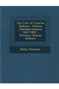 The Life of Charles Dickens, Volume 2; Volumes 1842-1852