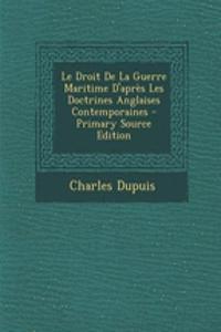 Le Droit de La Guerre Maritime D'Apres Les Doctrines Anglaises Contemporaines