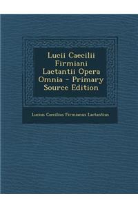 Lucii Caecilii Firmiani Lactantii Opera Omnia