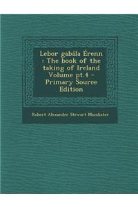 Lebor Gabala Erenn: The Book of the Taking of Ireland Volume PT.4