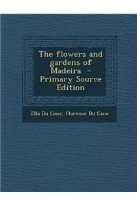The Flowers and Gardens of Madeira - Primary Source Edition