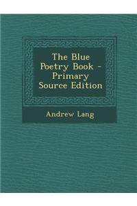 The Blue Poetry Book - Primary Source Edition