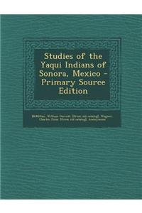 Studies of the Yaqui Indians of Sonora, Mexico - Primary Source Edition