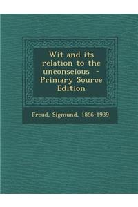 Wit and Its Relation to the Unconscious - Primary Source Edition