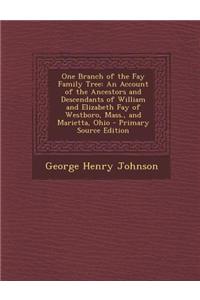 One Branch of the Fay Family Tree: An Account of the Ancestors and Descendants of William and Elizabeth Fay of Westboro, Mass., and Marietta, Ohio - P