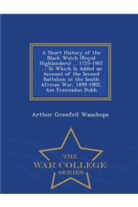 Short History of the Black Watch (Royal Highlanders) ... 1725-1907 ...