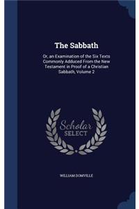 The Sabbath: Or, an Examination of the Six Texts Commonly Adduced From the New Testament in Proof of a Christian Sabbath, Volume 2