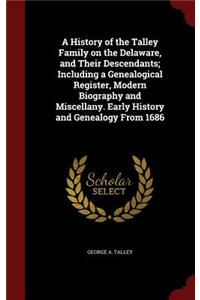 A History of the Talley Family on the Delaware, and Their Descendants; Including a Genealogical Register, Modern Biography and Miscellany. Early History and Genealogy From 1686