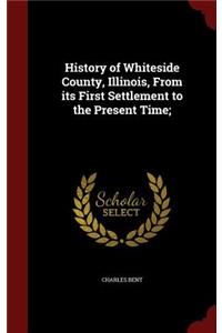 History of Whiteside County, Illinois, From its First Settlement to the Present Time;