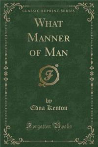 What Manner of Man (Classic Reprint)