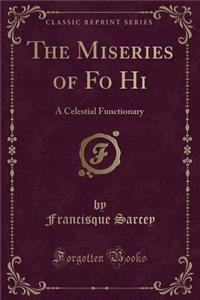 The Miseries of Fo Hi: A Celestial Functionary (Classic Reprint)