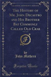 The History of Mr. John Decastro and His Brother Bat Commonly Called Old Crab, Vol. 1 of 2 (Classic Reprint)